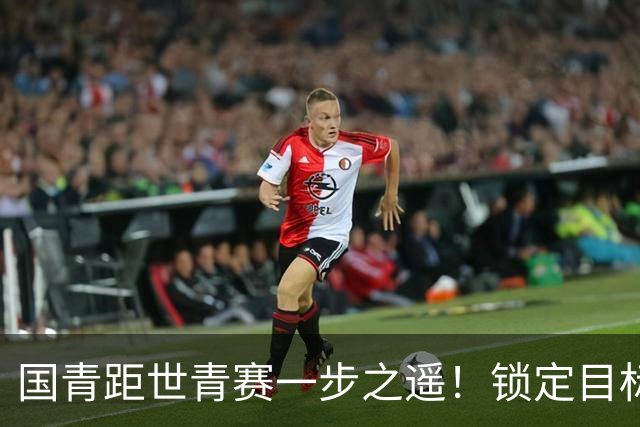 国青距世青赛一步之遥！锁定目标 破局之战！